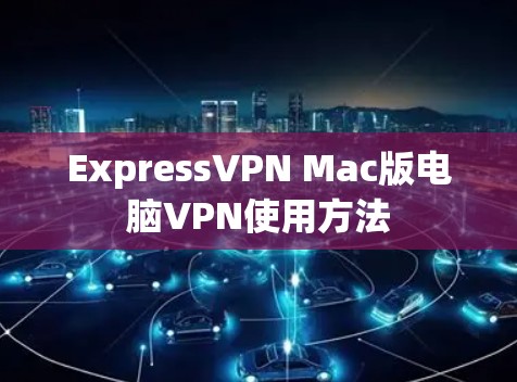 ExpressVPN Mac版电脑VPN使用方法