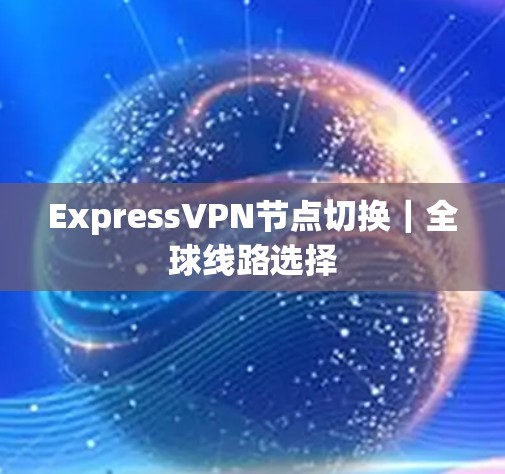ExpressVPN节点切换｜全球线路选择
