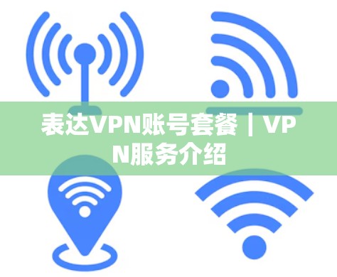 表达VPN账号套餐|VPN服务介绍 表达VPN账号套餐|VPN服务介绍
