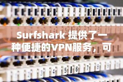 Surfshark 提供了一种便捷的VPN服务，可以在机场或其他地点获得高速VPN连接。以下是一些步骤和建议，帮助您通过 Surfshark 连接到机场线