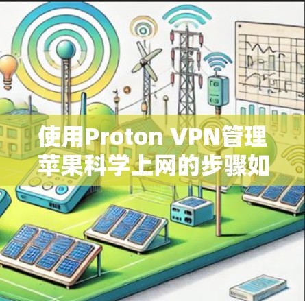 使用Proton VPN管理苹果科学上网的步骤如下 使用Proton VPN管理苹果科学上网的步骤如下