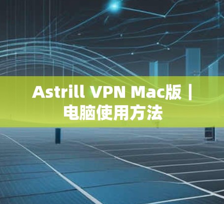 Astrill VPN Mac版｜电脑使用方法