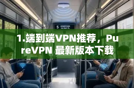 1.端到端VPN推荐，PureVPN 最新版本下载