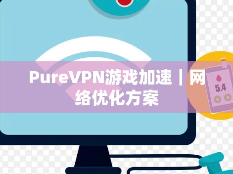 PureVPN游戏加速｜网络优化方案