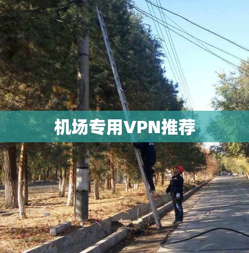 机场专用VPN推荐