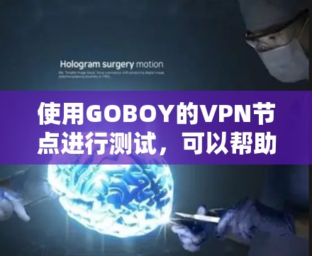 使用GOBOY的VPN节点进行测试，可以帮助你了解网络的稳定性和性能。以下是一步步的指南