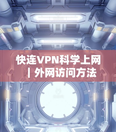 快连VPN科学上网｜外网访问方法