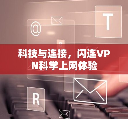 科技与连接,闪连VPN科学上网体验 科技与连接,闪连VPN科学上网体验