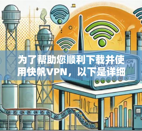 为了帮助您顺利下载并使用快帆VPN，以下是详细的步骤和注意事项