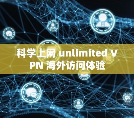 科学上网 unlimited VPN 海外访问体验 科学上网 unlimited VPN 海外访问体验