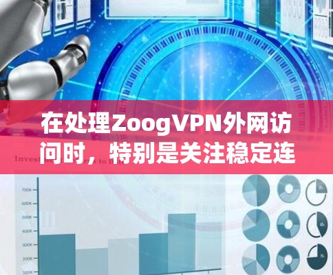 在处理ZoogVPN外网访问时，特别是关注稳定连接体验的问题，以下是逐步排查和优化的建议