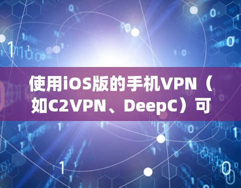 使用iOS版的手机VPN（如C2VPN、DeepC）可以有效地保护你的隐私和信息安全。以下是一步步的指南，帮助你轻松使用这些应用