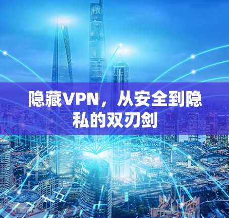隐藏VPN，从安全到隐私的双刃剑