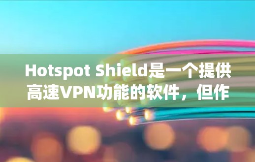 Hotspot Shield是一个提供高速VPN功能的软件，但作为最新的版本，建议您访问官方或可靠的VPN网站下载。以下是几个可靠的下载网站