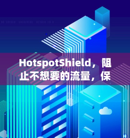 HotspotShield,阻止不想要的流量,保护你的网络安全 HotspotShield,阻止不想要的流量,保护你的网络安全