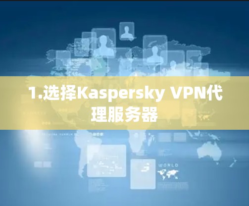 1.选择Kaspersky VPN代理服务器