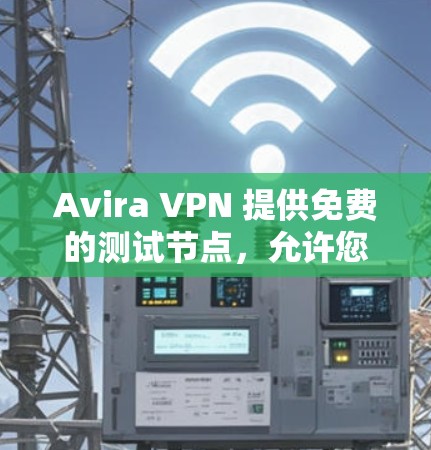 Avira VPN 提供免费的测试节点,允许您进行网络连接测试和配置。以下是一些关键信息 Avira VPN 提供免费的测试节点,允许您进行网络连接测试和配置。以下是一些关键信息