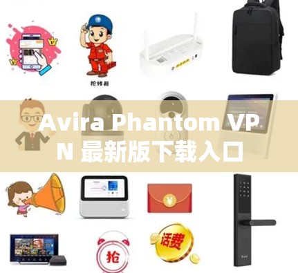Avira Phantom VPN 最新版下载入口 Avira Phantom VPN 最新版下载入口
