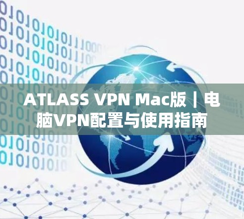ATLASS VPN Mac版|电脑VPN配置与使用指南 ATLASS VPN Mac版|电脑VPN配置与使用指南