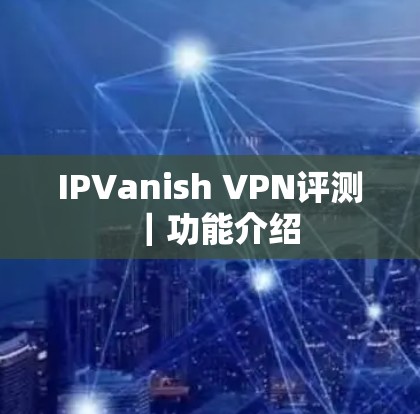 IPVanish VPN评测｜功能介绍