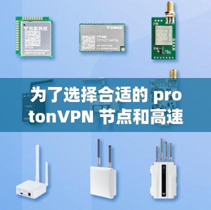 为了选择合适的 protonVPN 节点和高速服务器，我们可以按照以下步骤进行