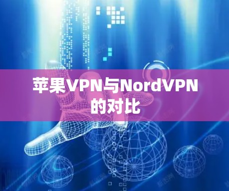 苹果VPN与NordVPN的对比 苹果VPN与NordVPN的对比