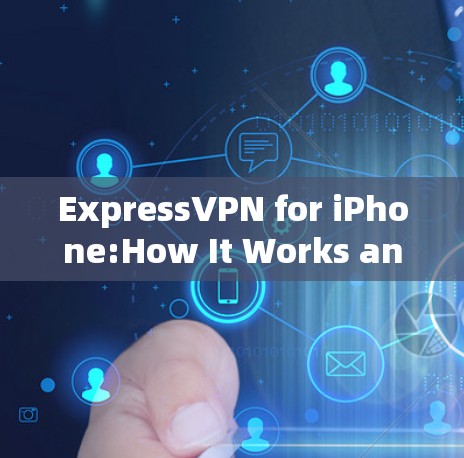 ExpressVPN for iPhone:How It Works and Why You Should Use It