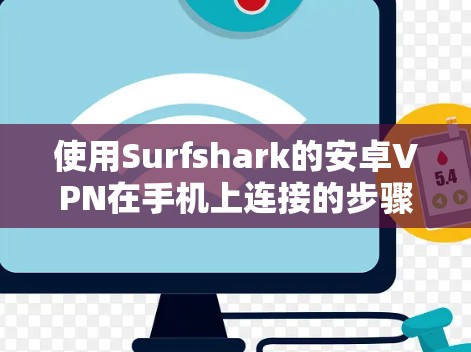 使用Surfshark的安卓VPN在手机上连接的步骤如下 使用Surfshark的安卓VPN在手机上连接的步骤如下