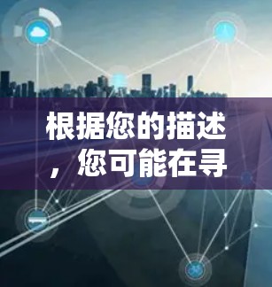 根据您的描述，您可能在寻找一款适合翻墙的VPN软件。以下是关于如何选择和使用翻墙软件的建议