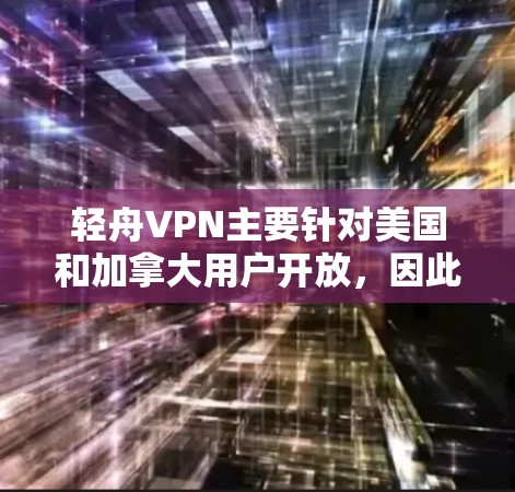 轻舟VPN主要针对美国和加拿大用户开放，因此如果你使用的是美国或加拿大用户，需要先办理VPN账户并激活。以下是针对不同地点的高速线推荐和建议