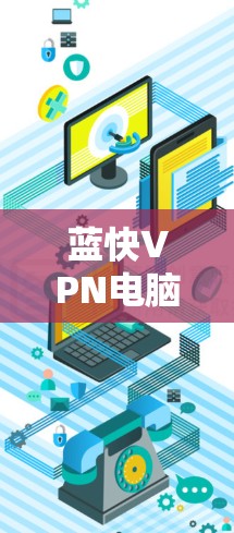 蓝快VPN电脑版是一个强大的工具,专为电脑用户设计,提供丰富的功能来管理视频内容,并提供多种配置选项以确保安全。以下是详细的步骤和使用指南 蓝快VPN电脑版是一个强大的工具,专为电脑用户设计,提供丰富的功能来管理视频内容,并提供多种配置选项以确保安全。以下是详细的步骤和使用指南