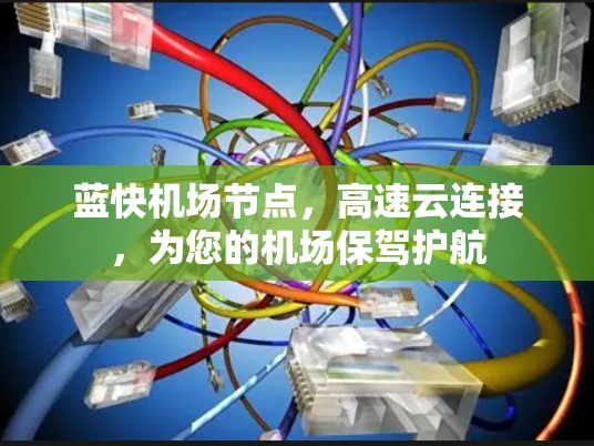 蓝快机场节点,高速云连接,为您的机场保驾护航 蓝快机场节点,高速云连接,为您的机场保驾护航