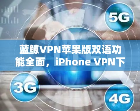 蓝鲸VPN苹果版双语功能全面，iPhone VPN下载指南