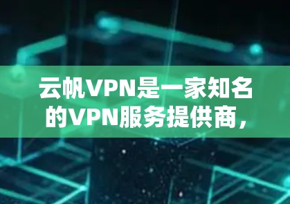 云帆VPN是一家知名的VPN服务提供商，旨在为用户提供安全、可靠的网络连接。尽管其官方信息较为广泛，但具体的云帆VPN科学上网｜海外访问体验可能需要根据具体链接或内容进行更深入的了解