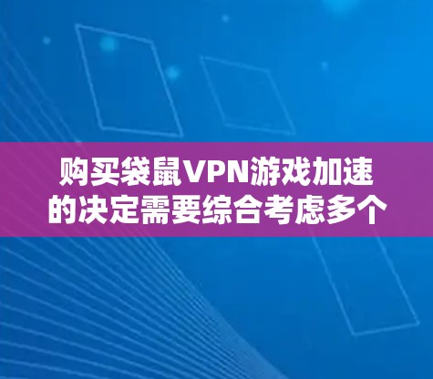 购买袋鼠VPN游戏加速的决定需要综合考虑多个因素,以下是一步步的建议 购买袋鼠VPN游戏加速的决定需要综合考虑多个因素,以下是一步步的建议