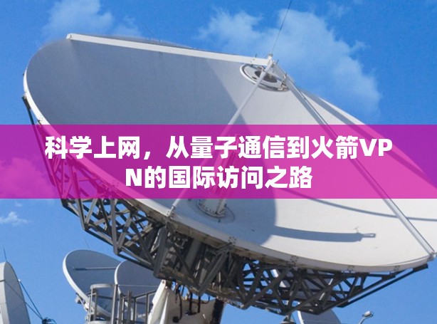 科学上网,从量子通信到火箭VPN的国际访问之路 科学上网,从量子通信到火箭VPN的国际访问之路