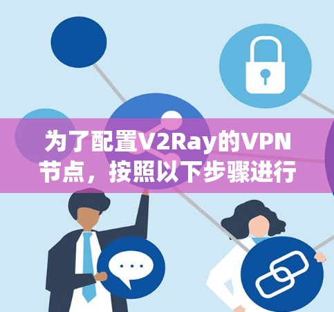 为了配置V2Ray的VPN节点，按照以下步骤进行