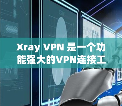 Xray VPN 是一个功能强大的VPN连接工具,专为用户提供安全、高效和专业的VPN解决方案。以下是关于 Xray VPN 的详细介绍 Xray VPN 是一个功能强大的VPN连接工具,专为用户提供安全、高效和专业的VPN解决方案。以下是关于 Xray VPN 的详细介绍