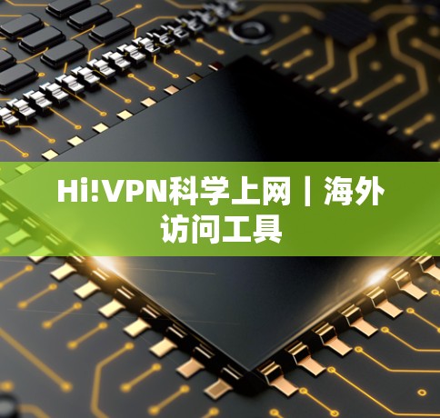Hi!VPN科学上网｜海外访问工具