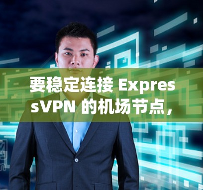 要稳定连接 ExpressVPN 的机场节点，您可以按照以下步骤操作