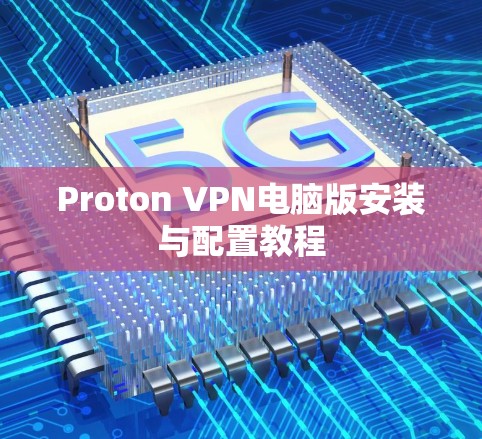 Proton VPN电脑版安装与配置教程