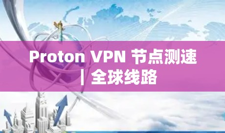 Proton VPN 节点测速｜全球线路