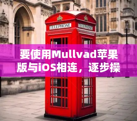 要使用Mullvad苹果版与iOS相连,逐步操作如下 要使用Mullvad苹果版与iOS相连,逐步操作如下