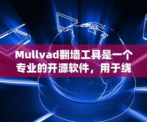Mullvad翻墙工具是一个专业的开源软件,用于绕过VPN的限制,使其用户能够在任何设备上使用。以下是对该工具的详细分析和使用指南 Mullvad翻墙工具是一个专业的开源软件,用于绕过VPN的限制,使其用户能够在任何设备上使用。以下是对该工具的详细分析和使用指南