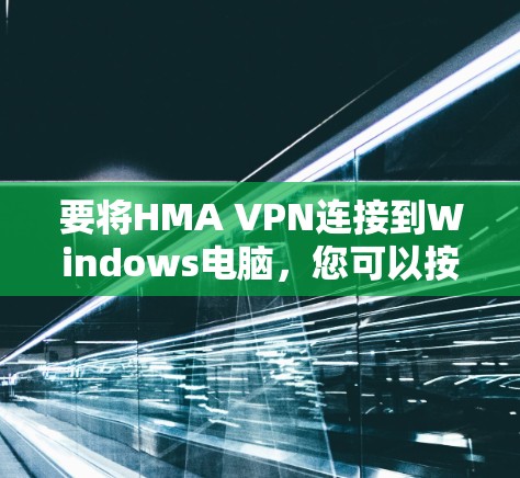 要将HMA VPN连接到Windows电脑，您可以按照以下步骤操作