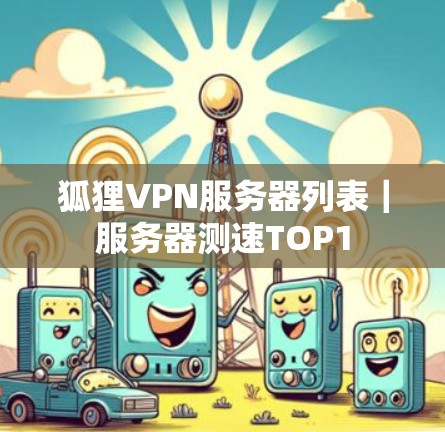 狐狸VPN服务器列表｜服务器测速TOP1