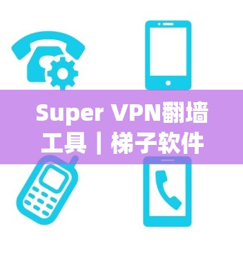 Super VPN翻墙工具｜梯子软件