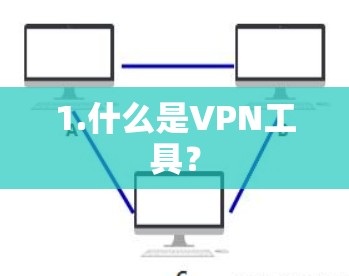 1.什么是VPN工具? 1.什么是VPN工具?