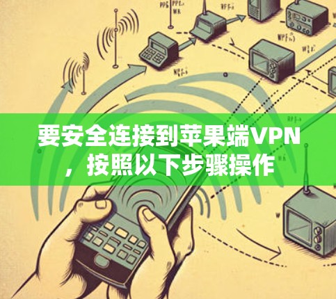 要安全连接到苹果端VPN，按照以下步骤操作