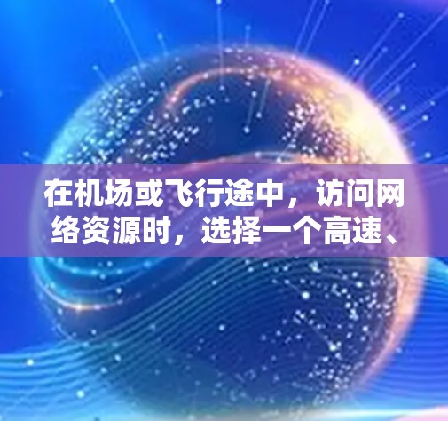 在机场或飞行途中，访问网络资源时，选择一个高速、安全的VPN节点是非常重要的。以下是一些免费的VPN机场节点推荐，这些节点提供的是基本的VPN服务，适合偶尔访问远程资源或下载视频